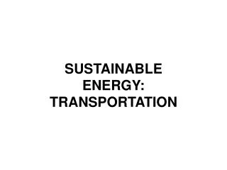 SUSTAINABLE ENERGY: TRANSPORTATION