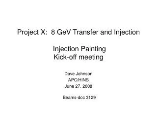 Project X: 8 GeV Transfer and Injection Injection Painting Kick-off meeting