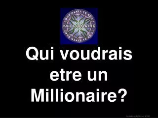 qui voudrais etre un millionaire