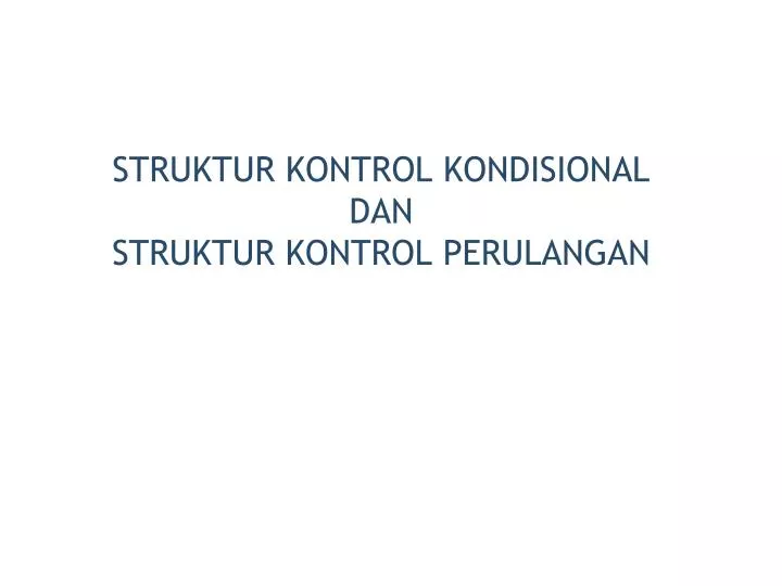 struktur kontrol kondisional dan struktur kontrol perulangan