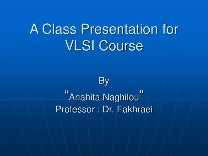 a class presentation for vlsi course by anahita naghilou professor dr fakhraei