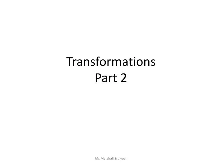 transformations part 2