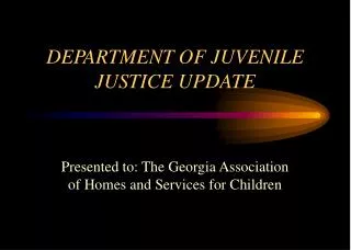 DEPARTMENT OF JUVENILE JUSTICE UPDATE
