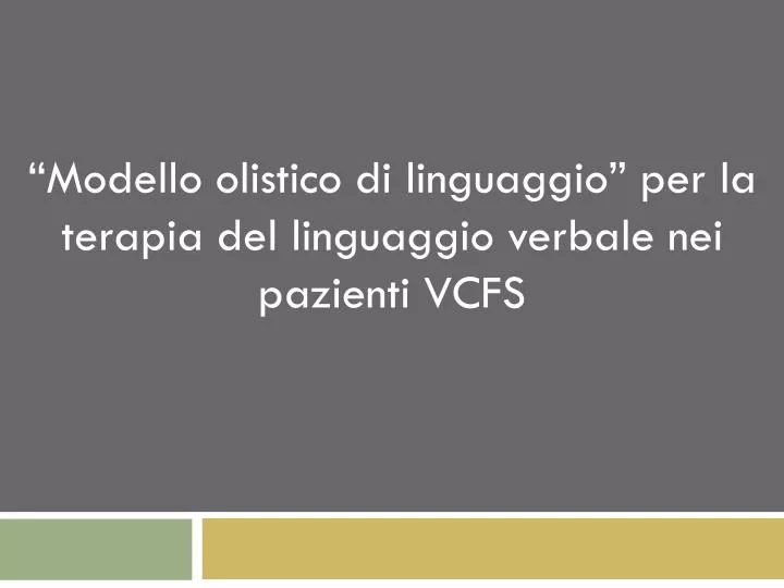 modello olistico di linguaggio per la terapia del linguaggio verbale nei pazienti vcfs