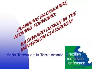 PLANNING BACKWARDS, MOVING FORWARD: 	BACKWARD DESIGN IN THE 	IMMERSION CLASSROOM