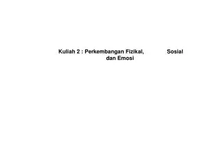 KPP1033 - Psikologi Pendidikan Kuliah 2 : Perkembangan Fizikal, 	Sosial dan Emosi