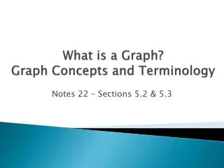 What is a Graph? Graph Concepts and Terminology