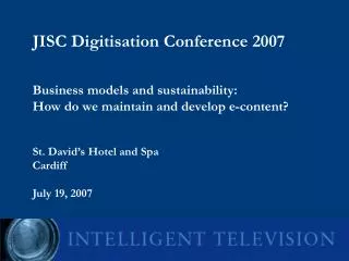 JISC Digitisation Conference 2007 Business models and sustainability: