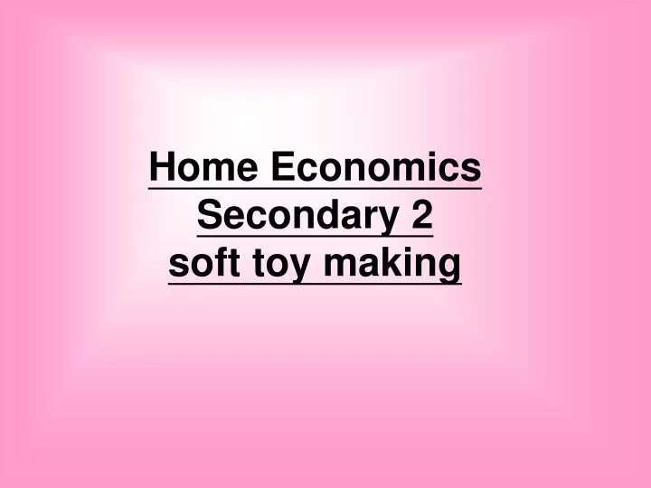 home economics secondary 2 soft toy making