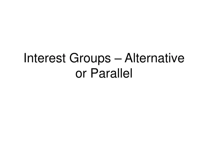 interest groups alternative or parallel