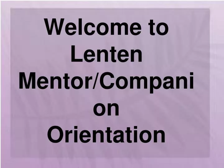 welcome to lenten mentor companion orientation