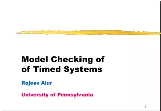 Model Checking of of Timed Systems Rajeev Alur University of Pennsylvania