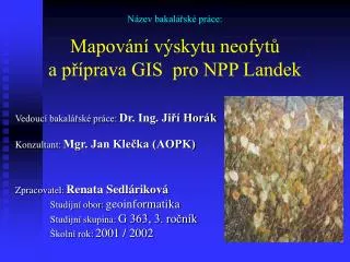 n zev bakal sk pr ce mapov n v skytu neofyt a p prava gis pro npp landek