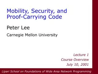 Mobility, Security, and Proof-Carrying Code Peter Lee Carnegie Mellon University