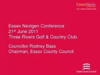 Essex Nextgen Conference 21 st June 2011 Three Rivers Golf &amp; Country Club.