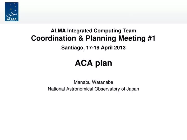 alma integrated computing team coordination planning meeting 1 santiago 17 19 april 2013