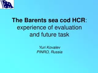 The Barents sea cod HCR : experience of evaluation and future task Yuri Kovalev PINRO, Russia