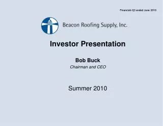 Investor Presentation Bob Buck Chairman and CEO Summer 2010