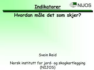 Svein Reid No rsk institutt for jord- og skogkartlegging (NIJOS)