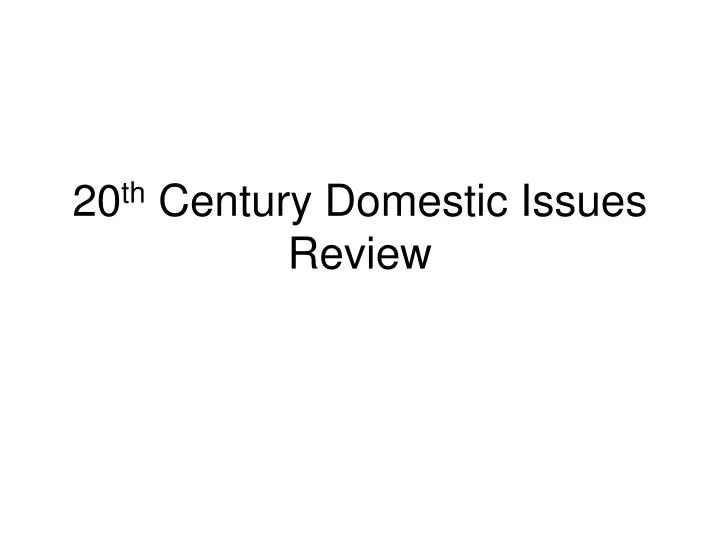 20 th century domestic issues review