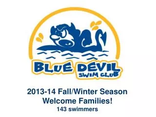 2013-14 Fall/Winter Season Welcome Families! 143 swimmers