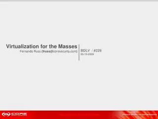 Virtualization for the Masses Fernando Russ (fruss@ coresecurity . com )