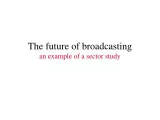 The future of broadcasting an example of a sector study