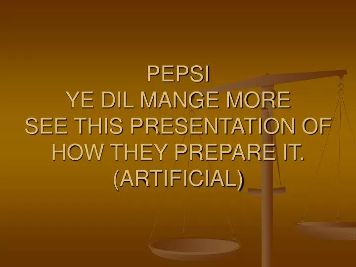pepsi ye dil mange more see this presentation of how they prepare it artificial