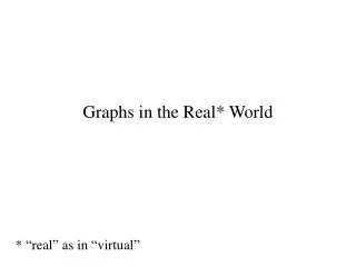 Graphs in the Real* World