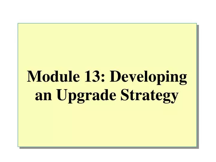 module 13 developing an upgrade strategy