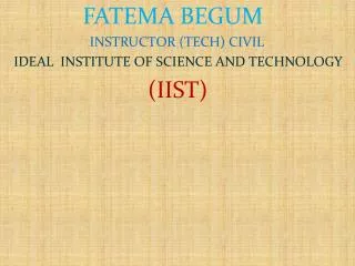 FATEMA BEGUM INSTRUCTOR (TECH) CIVIL IDEAL INSTITUTE OF SCIENCE AND TECHNOLOGY (IIST)