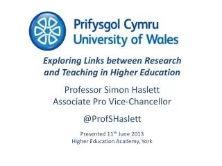 Exploring Links between Research and Teaching in Higher Education Professor Simon Haslett