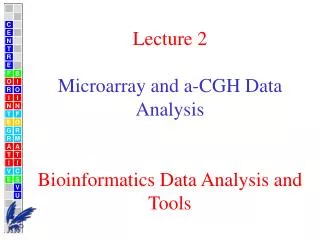 Lecture 2 Microarray and a-CGH Data Analysis Bioinformatics Data Analysis and Tools
