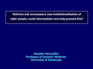 Alasdair MacLullich Professor of Geriatric Medicine University of Edinburgh