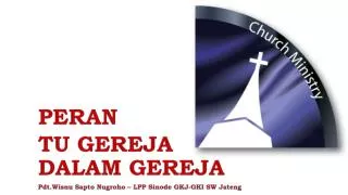 PERAN TU GEREJA DALAM GEREJA Pdt.Wisnu Sapto Nugroho – LPP Sinode GKJ-GKI SW Jateng