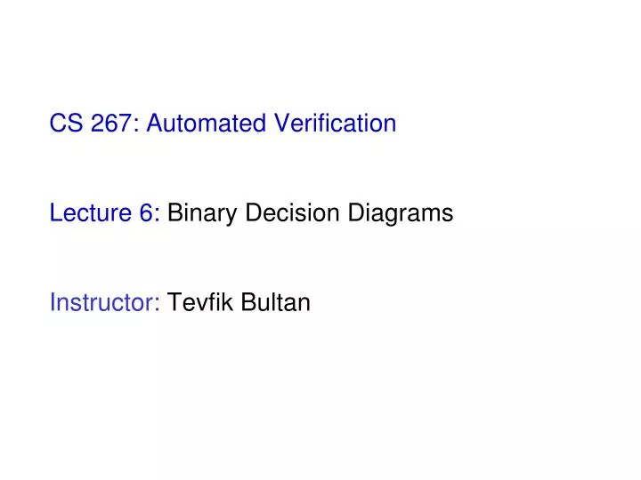 cs 267 automated verification lecture 6 binary decision diagrams instructor tevfik bultan
