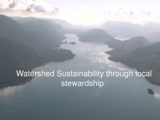 Watershed Sustainability through local 		 stewardship