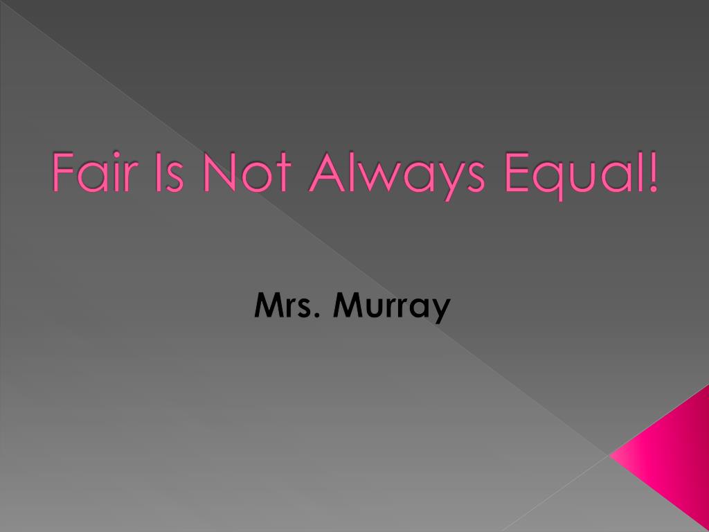 PPT Fair Is Not Always Equal! PowerPoint Presentation, free download