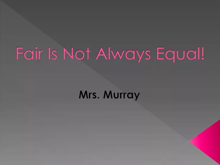 fair is not always equal