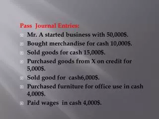 Pass Journal Entries: Mr. A started business with 50,000$. Bought merchandise for cash 10,000$.