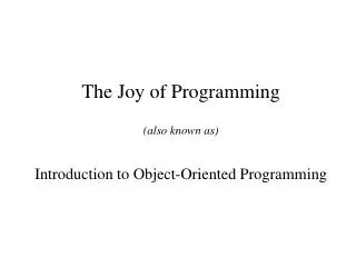 The Joy of Programming (also known as) Introduction to Object-Oriented Programming