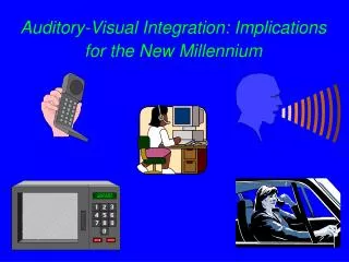 Auditory-Visual Integration: Implications for the New Millennium