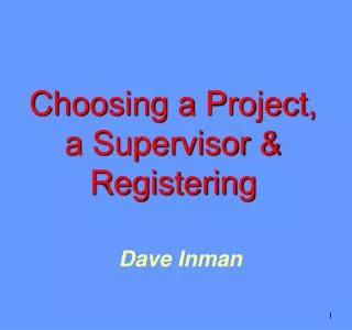 Choosing a Project, a Supervisor &amp; Registering