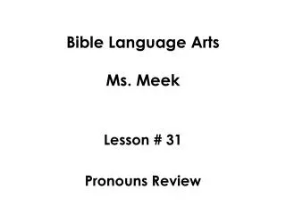 Bible Language Arts Ms. Meek Lesson # 31 Pronouns Review