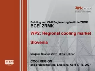 Building and Civil Engineering Institute ZRMK BCEI ZRMK WP2: Regional cooling market Slovenia