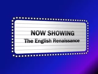 NOW SHOWING The English Renaissance