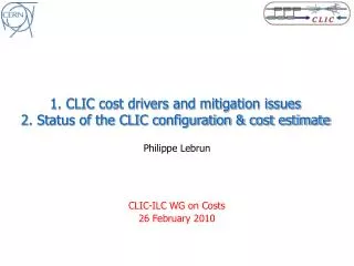 1. CLIC cost drivers and mitigation issues 2. Status of the CLIC configuration &amp; cost estimate