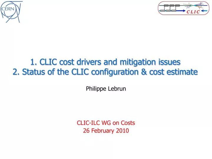 1 clic cost drivers and mitigation issues 2 status of the clic configuration cost estimate