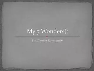 My 7 Wonders(: