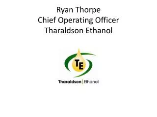 Ryan Thorpe Chief Operating Officer Tharaldson Ethanol